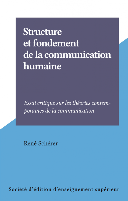 Structure et fondement de la communication humaine Essai critique sur les théories contemporaines de la communication