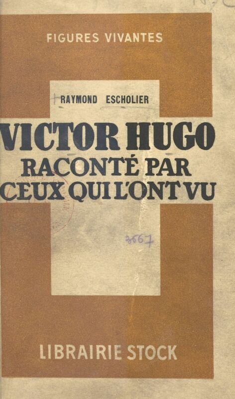 Victor Hugo raconté par ceux qui l'ont vu Souvenirs, lettres, documents réunis, annotés et accompagnés de résumés biographiques