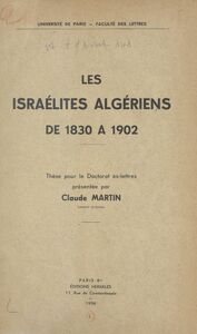 Les israélites algériens de 1830 à 1902 Thèse pour le Doctorat ès lettres