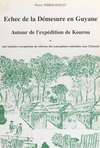 Échec de la démesure en Guyane autour de l'expédition de Kourou Ou Une tentative européenne de réforme des conceptions coloniales