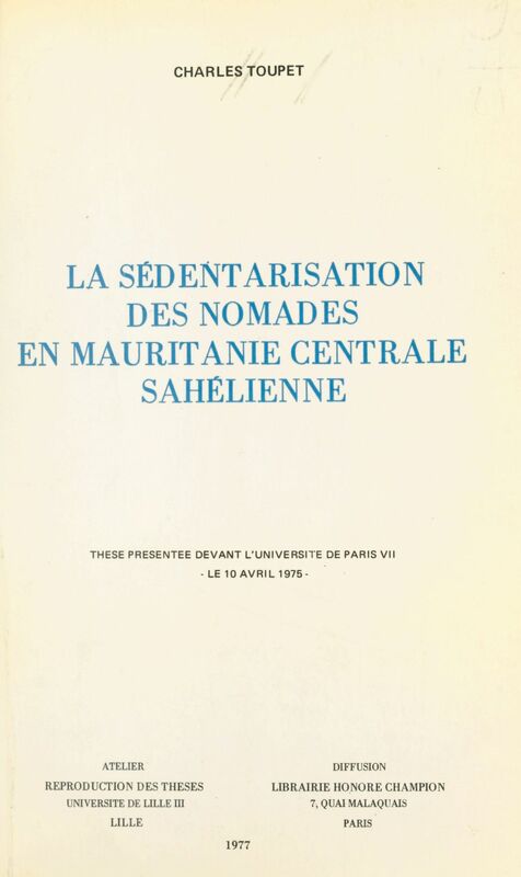La sédentarisation des nomades en Mauritanie centrale sahélienne Thèse présentée devant l'université de Paris VII le 10 avril 1975