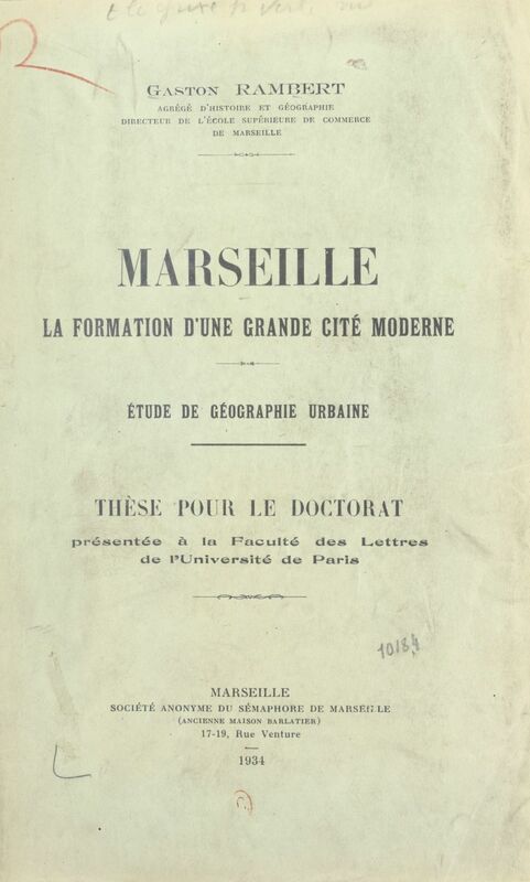 Marseille, la formation d'une grande cité moderne Étude de géographie urbaine. Thèse pour le doctorat présentée à la Faculté des lettres de l'Université de Paris