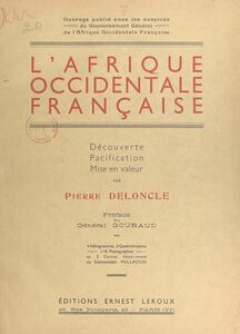 L'Afrique occidentale française Découverte, pacification, mise en valeur