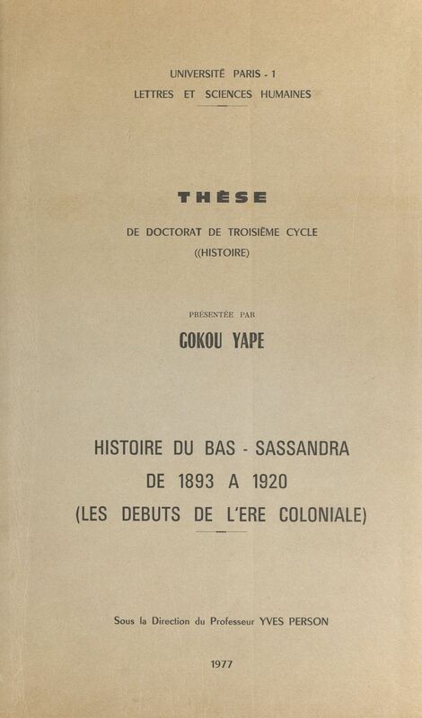 Histoire du Bas-Sassandra de 1893 à 1920 Les débuts de l'ère coloniale. Thèse de Doctorat de troisième cycle en Histoire