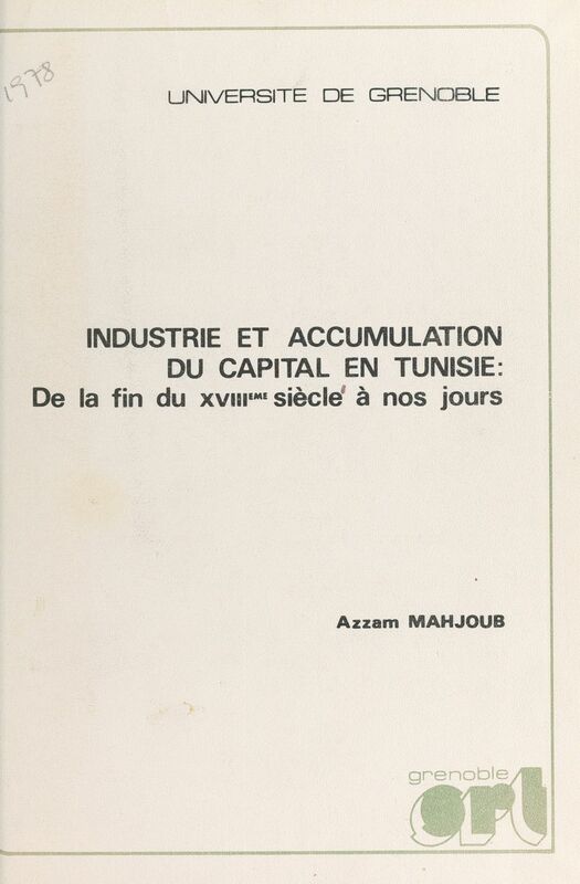 Industrie et accumulation du capital en Tunisie De la fin du XVIIIe siècle à nos jours. Thèse pour le Doctorat ès sciences économiques