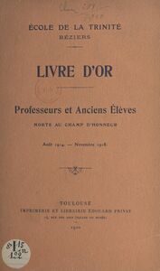 École de la Trinité Béziers : Livre d'or Professeurs et anciens élèves morts au champ d'honneur : août 1914-novembre 1918
