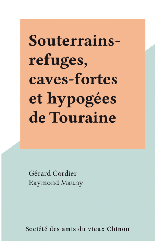 Souterrains-refuges, caves-fortes et hypogées de Touraine
