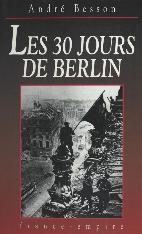 Les 30 jours de Berlin 8 avril-8 mai 1945