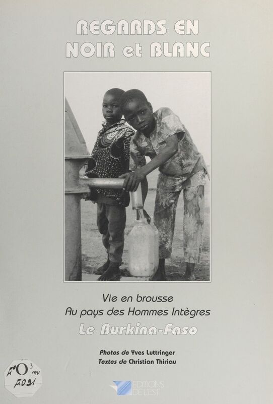 Regards en noir et blanc : le Burkina-Faso Vie en brousse au pays des hommes intègres