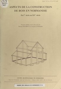 Aspects de la construction de bois en Normandie Du Ier siècle au XIVe siècle