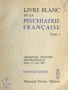 Livre blanc de la psychiatrie française (3) Conclusions des 3emes Journées psychiatriques, Paris, 3-4 juin 1967