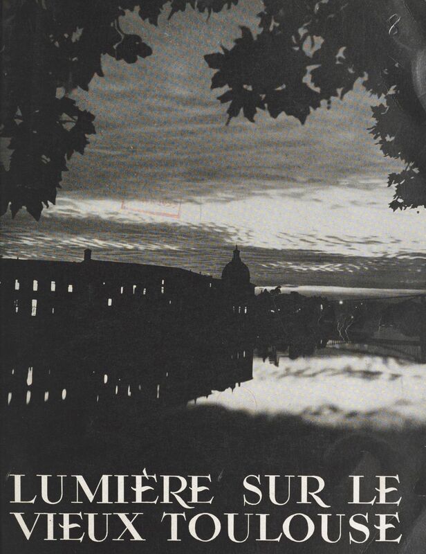 Lumière sur le vieux Toulouse La lumière et l'art, conférence par Lucien Babonneau, prononcée aux Journées de l'éclairage de Toulouse, le 3 mai 1952
