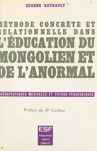 Méthode concrète et relationnelle dans l'éducation du mongolien et de l'anormal Thérapeutiques médicales et psycho-pédagogiques