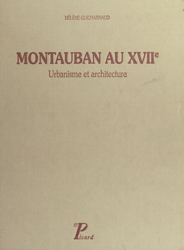 Montauban au XVIIe, 1560-1685 Urbanisme et architecture