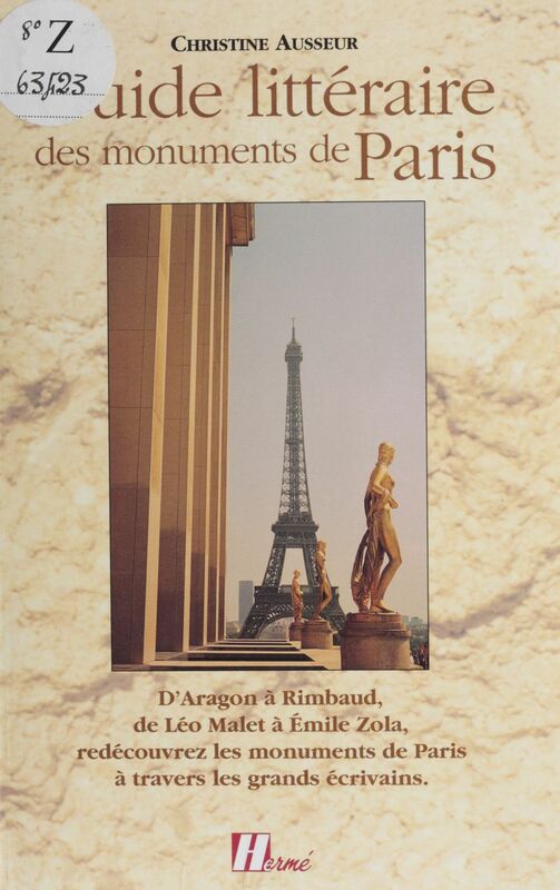 Guide littéraire des monuments de Paris D'Aragon à Rimbaud, de Léo Malet à Émile Zola : redécouvrez les monuments de Paris à travers les grands écrivains