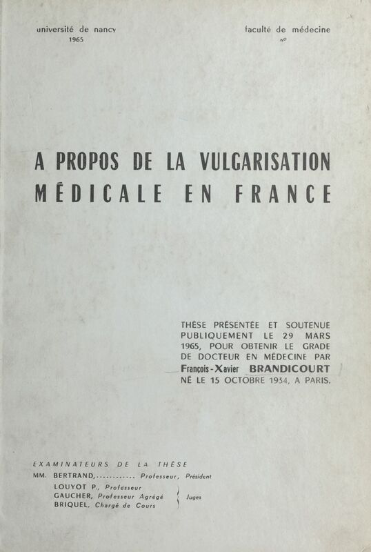 À propos de la vulgarisation médicale en France Thèse présentée et soutenue publiquement le 29 mars 1965, pour obtenir le grade de Docteur en médecine