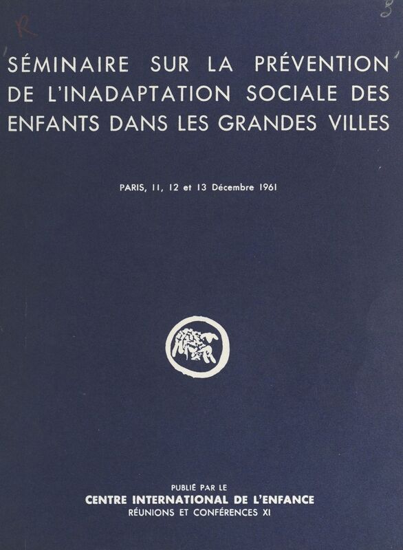 Séminaire sur la prévention de l'inadaptation sociale des enfants dans les grandes villes Paris, 11, 12 et 13 décembre 1961