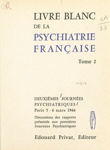 Livre blanc de la psychiatrie française (2) 2emes Journées psychiatriques, Paris, 5-6 mars 1966. Discussions des rapports présentés aux 1res Journées psychiatriques