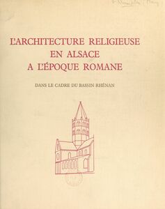 L'architecture religieuse en Alsace à l'époque romane Dans le cadre du bassin rhénan