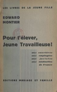 Pour l'élever, jeune travailleuse ! Aux ouvrières, aux employées, aux jocistes, aux midinettes de France