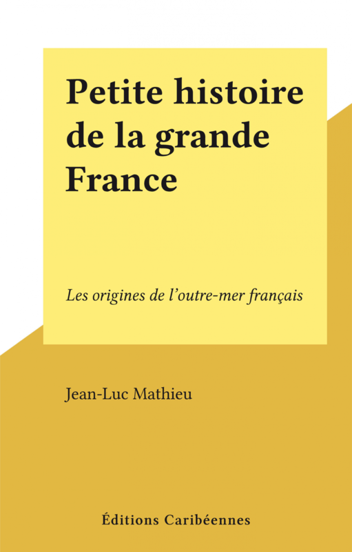 Petite histoire de la grande France Les origines de l'outre-mer français
