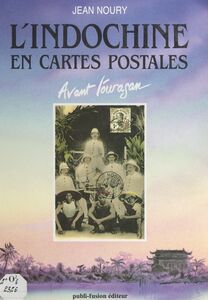 L'Indochine en cartes postales Avant l'ouragan : 1900-1920