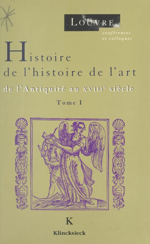 Histoire de l'histoire de l'art (1) De l'Antiquité au XVIIIe siècle : cycles de conférences organisées au Musée du Louvre par le Service culturel du 10 octobre au 14 novembre 1991 et du 25 janvier au 15 mars 1992