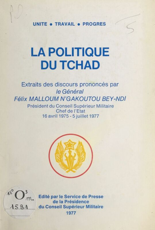 La politique du Tchad Extraits des discours : 16 avril 1975-5 juillet 1977 / prononcés par le général Félix Malloum N'Gakoutou Bey-Ndi