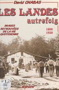 Les Landes autrefois De 1800 à 1930. Images retrouvées de la vie quotidienne