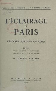 L'éclairage de Paris à l'époque révolutionnaire Thèse pour le Doctorat d'université présentée à la faculté des lettres