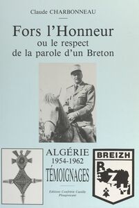 Fors l'honneur Ou Le respect de la parole d'un Breton. Algérie 1954-1962, témoignages