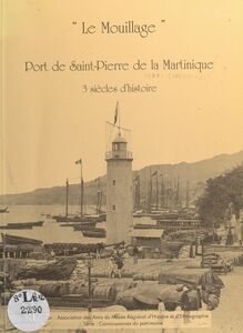 Le Mouillage, port de Saint-Pierre de la Martinique Trois siècles d'histoire