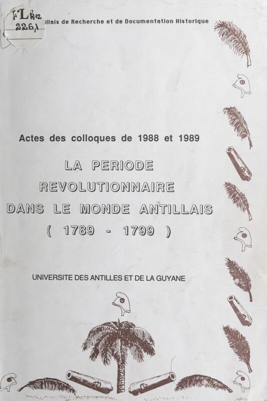 La période révolutionnaire aux Antilles-Guyane Acte du Colloque des sciences historiques, 16 mars 1988, 26 avril 1989