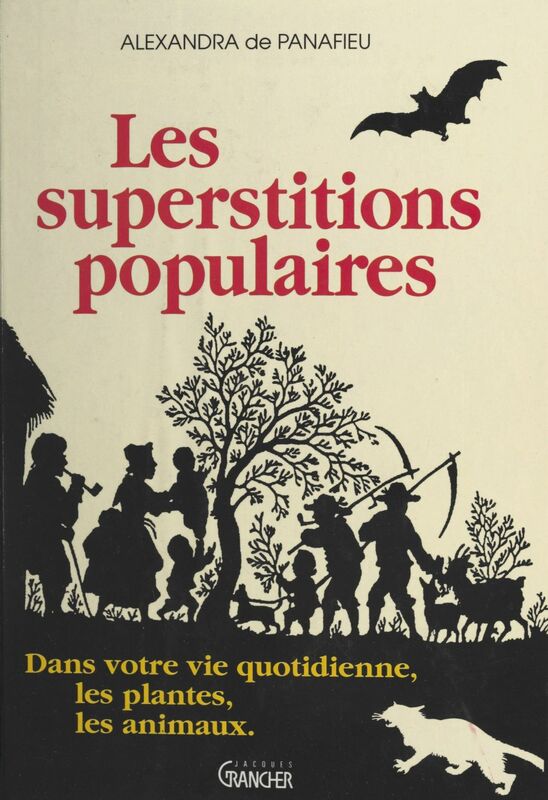 Les superstitions populaires Les animaux, les plantes dans votre vie quotidienne. Inspirées du Dictionnaire des superstitions et traditions populaires de l'abbé Migne, 1856