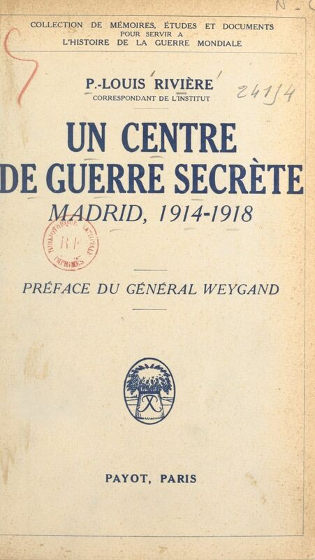 Un centre de guerre secrète Madrid, 1914-1918. La guerre politique, l'œuvre de propagande, l'entreprise d'espionnage, l'offensive économique, le service S