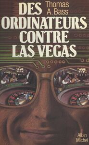 Des ordinateurs contre Las Vegas L'étrange et authentique récit d'une bande de physiciens et d'informaticiens sorciers à l'assaut des casinos