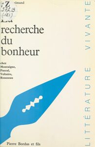 La recherche du bonheur Chez Montaigne, Pascal, Voltaire, Rousseau