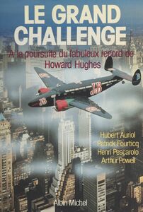 Le grand challenge À la poursuite du fabuleux record de Howard Hughes : Hubert Auriol, Patrick Fourticq, Henri Pescarolo, Arthur Powell