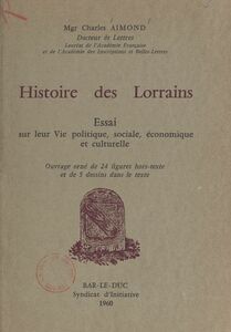Histoire des Lorrains Essai sur leur vie politique, sociale, économique et culturelle. Ouvrage orné de 24 figures hors-texte et de 5 dessins dans le texte.