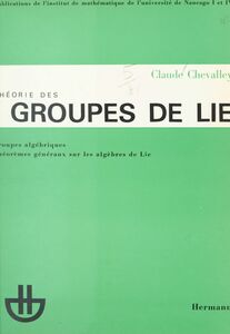 Théorie des groupes de Lie Groupes algébriques, théorèmes généraux sur les algèbres de Lie