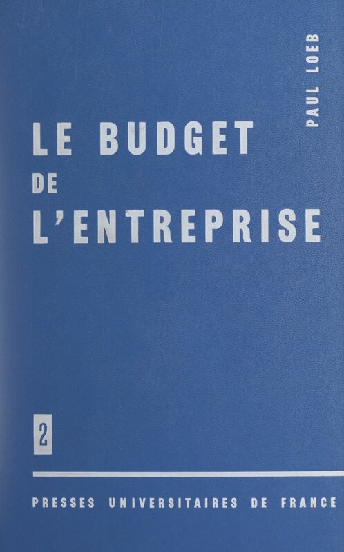 Le budget de l'entreprise (2) Frais de production, coûts, investissements, trésorerie, problèmes d'ensemble, problèmes humains