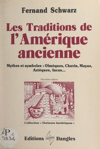 Les traditions de l'Amérique ancienne Mythes et symboles : olmèques, chavin, mayas, aztèques, incas...
