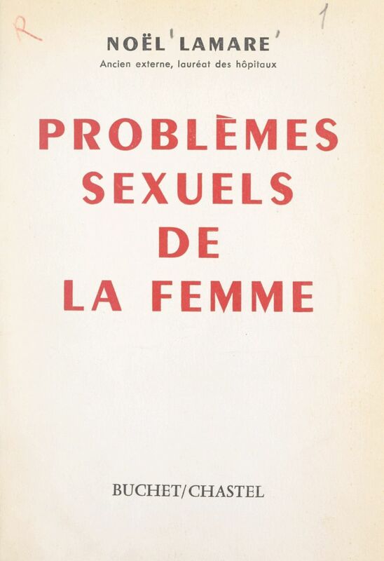 Problèmes sexuels de la femme Sexualité, morale et spiritualité, régulation de la natalité et plaisir amoureux, troubles de la fonction érotique, frigidité, homosexualité