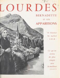 Lourdes, Bernadette et les Apparitions 11 février - 16 juillet 1958