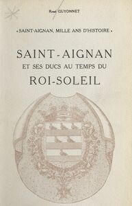Saint-Aignan, mille ans d'histoire (5) Saint-Aignan et ses ducs au temps du Roi-Soleil
