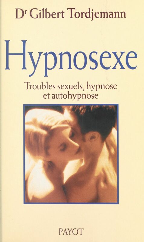 Hypnosexe Troubles sexuels, hypnose et autohypnose