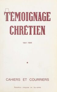 Témoignage chrétien (1) Cahiers et courriers clandestins, 1941-1944
