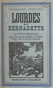 Lourdes et Bernadette Suivi d'un Guide pratique et complet de la ville et de ses environs