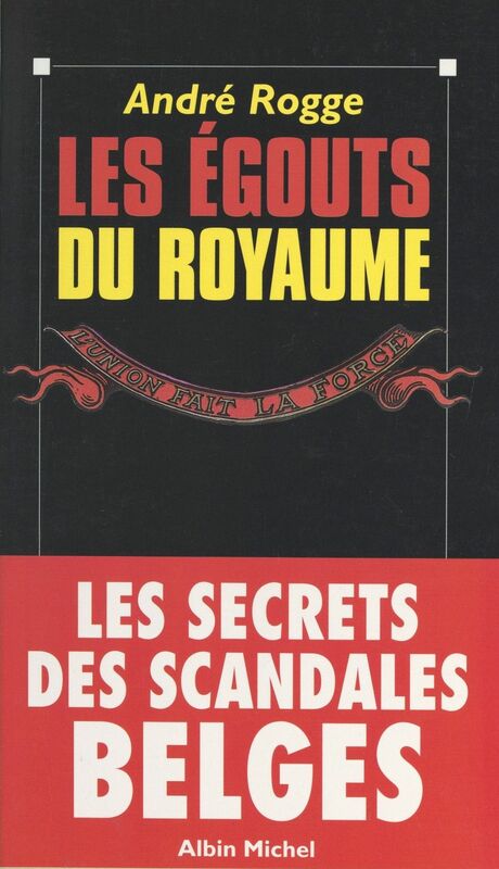 Les égouts du royaume Les secrets des scandales belges
