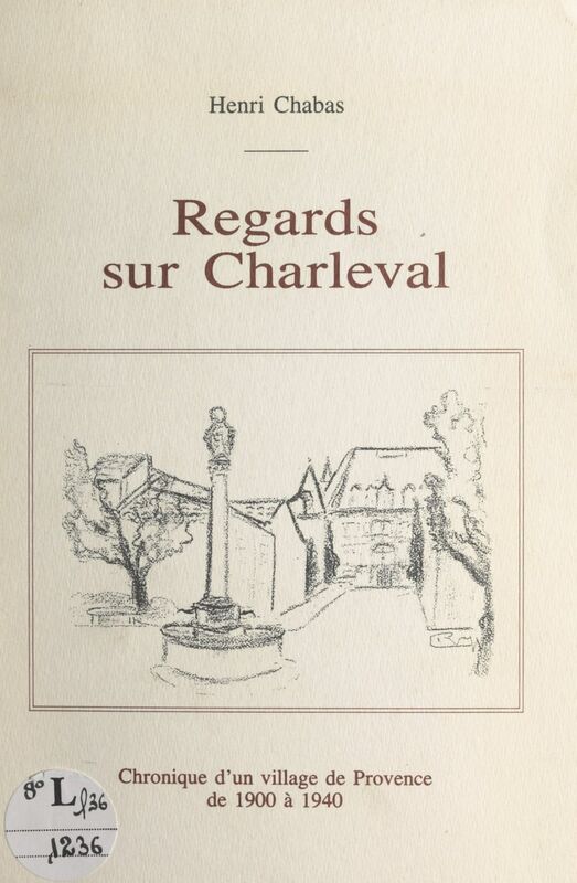 Regards sur Charleval Chronique d'un village de Provence de 1900 à 1940